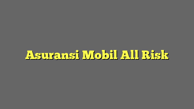 Asuransi Mobil All Risk