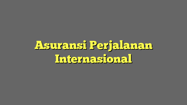 Asuransi Perjalanan Internasional